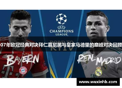07年欧冠经典对决拜仁慕尼黑与皇家马德里的巅峰对决回顾