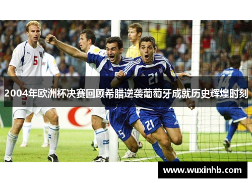 2004年欧洲杯决赛回顾希腊逆袭葡萄牙成就历史辉煌时刻