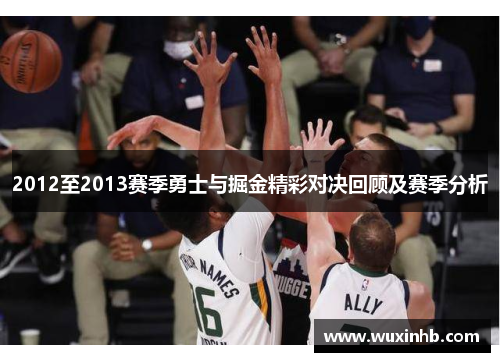 2012至2013赛季勇士与掘金精彩对决回顾及赛季分析