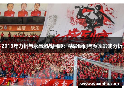 2016年力帆与永昌激战回顾：精彩瞬间与赛季影响分析