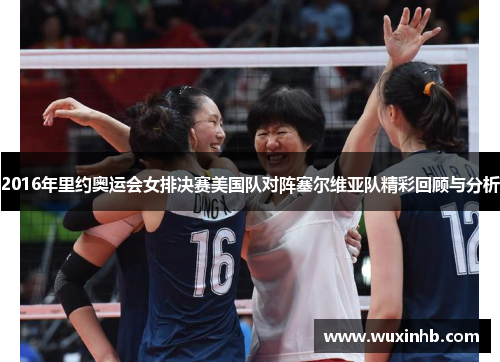 2016年里约奥运会女排决赛美国队对阵塞尔维亚队精彩回顾与分析