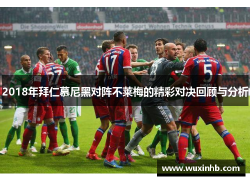 2018年拜仁慕尼黑对阵不莱梅的精彩对决回顾与分析