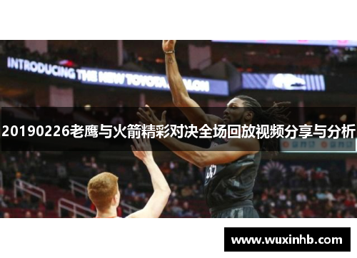 20190226老鹰与火箭精彩对决全场回放视频分享与分析
