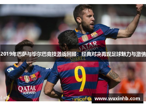 2019年巴萨与毕尔巴竞技激战回顾：经典对决再现足球魅力与激情