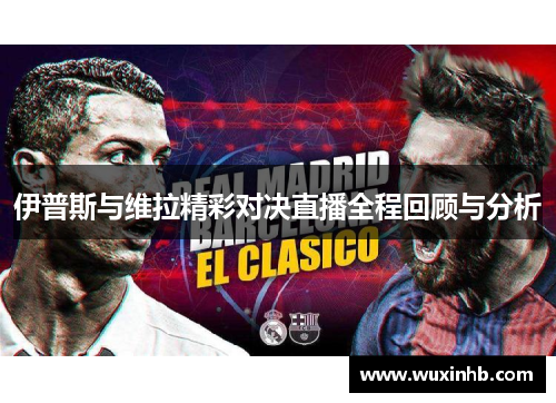 伊普斯与维拉精彩对决直播全程回顾与分析